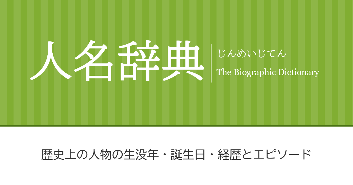 人名辞典｜歴史上の人物の生没年・誕生日・経歴を調べるWeb辞典